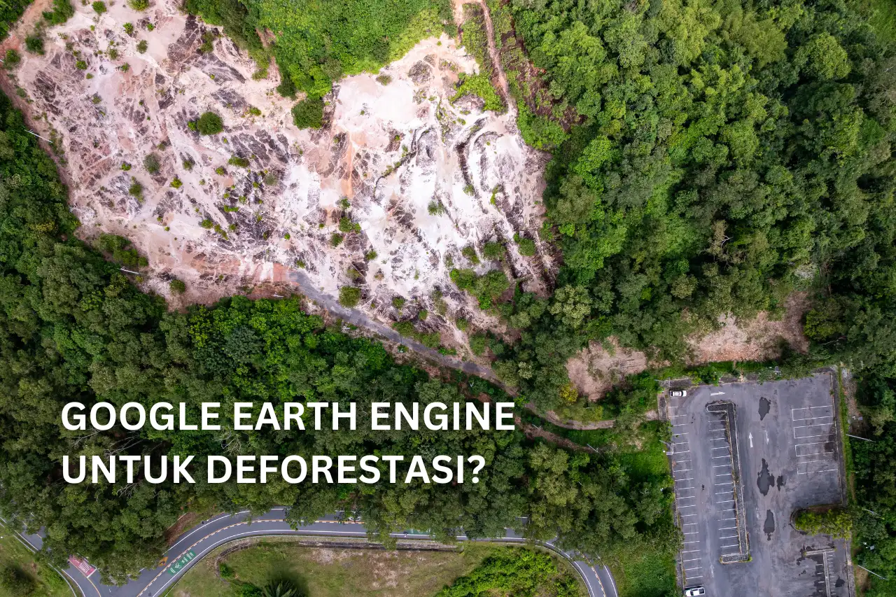 Analisis Deforestasi Hutan dengan Google Earth Engine (GEE)
